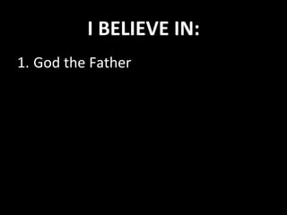 I	
  BELIEVE	
  IN:	
  
1. God	
  the	
  Father	
  
 