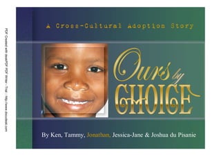 Cross−
                                                                          A Cross−Cultural Adoption Story
PDF Created with deskPDF PDF Writer - Trial :: http://www.docudesk.com




                                                                         By Ken, Tammy, Jonathan, Jessica-Jane  Joshua du Pisanie
 