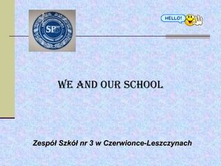 We and our school Zespół Szkół nr 3 w Czerwionce-Leszczynach 