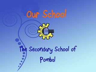 Our School The Secondary School of  P ombal 
