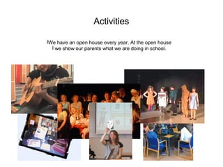 Activities

lWe have an open house every year. At the open house
  l we show our parents what we are doing in school.
 