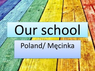Our school
Poland/ Męcinka

 