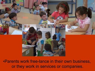 •Parents work free-lance in their own business,
or they work in services or companies.
 