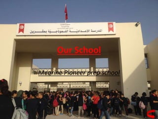 Our School 
Megrine Pioneer prep school 
 
