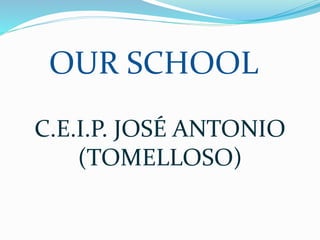 OUR SCHOOL
C.E.I.P. JOSÉ ANTONIO
(TOMELLOSO)
 