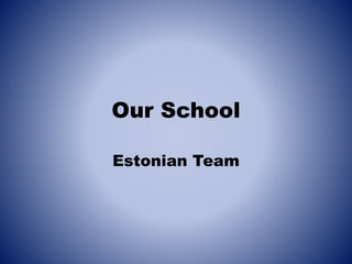 Our School
Estonian Team
 