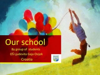 By group of students
OŠ Ljudevita Gaja Osijek
Croatia
Our school
 