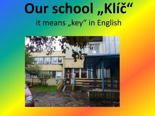 Our school „Klíč“
 it means „key“ in English
 