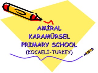 AMİRAL KARAMÜRSEL PRIMARY SCHOOL (KOCAELİ-TURKEY) 