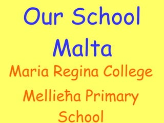 Our School Malta Maria  Re g ina College   Mellieħa Primary School 