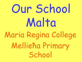Our School
   Malta
Maria Regina College
 Mellieħa Primary
      School
 