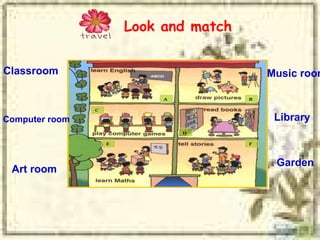 Classroom  Computer room                     Art room                        Music room                      Library  Garden    Look and match 