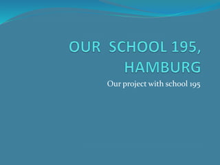 Our project with school 195
 