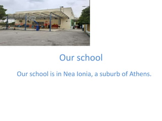Our school
Our school is in Nea Ionia, a suburb of Athens.
 