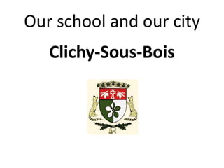 Our school and our city
Clichy-Sous-Bois
 