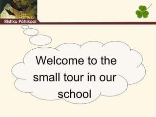 Welcome to the
small tour in our
school
 