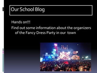 OurSchoolBlog
Hands on!!!
Find out some information about the organizers
of the Fancy Dress Party in our town
 