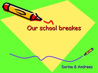 Our school breakesOur school breakes
Sorina & AndreeaSorina & Andreea
 