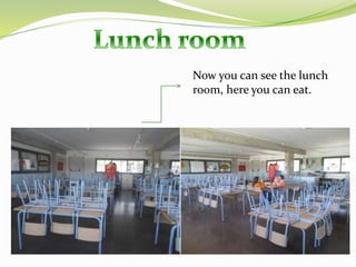 Now you can see the lunch
room, here you can eat.
 
