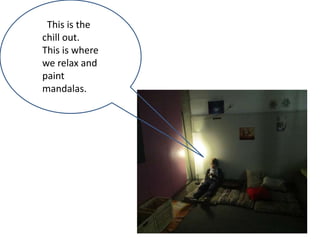 This is the
chill out.
This is where
we relax and
paint
mandalas.
 