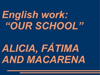 English work:  “OUR SCHOOL”  ALICIA, FÁTIMA AND MACARENA 