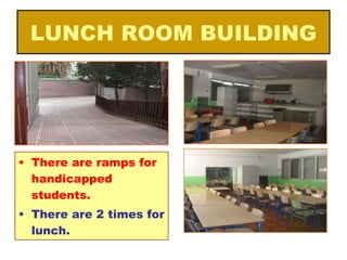 LUNCH ROOM BUILDING <ul><li>There are ramps for handicapped students. </li></ul><ul><li>There are 2 times for lunch. </li>...