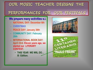 OUR  MUSIC  TEACHER  DESIGNS  THE  PERFORMANCES  FOR  OUR  FESTIVALS <ul><li>We prepare many activities e.i. </li></ul><ul...