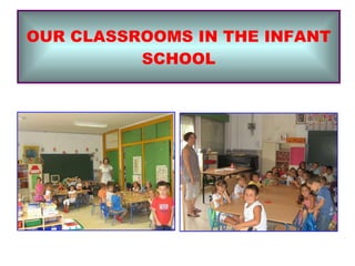 OUR CLASSROOMS IN THE INFANT SCHOOL 