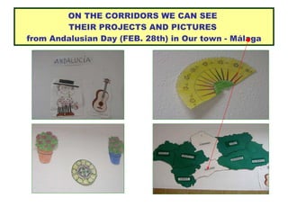 ON THE CORRIDORS WE CAN SEE  THEIR PROJECTS AND PICTURES  from Andalusian Day (FEB. 28th) in Our town - Málaga 