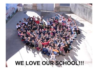 WE LOVE OUR SCHOOL!!!
 