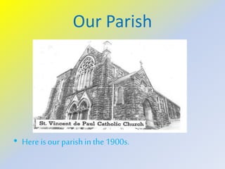 Our Parish
• Here isour parishin the 1900s.
 