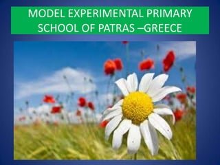 MODEL EXPERIMENTAL PRIMARY
 SCHOOL OF PATRAS –GREECE
 
