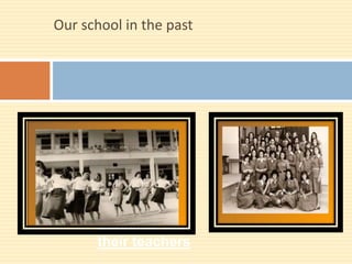 Photos of
students with
their teachers
Our school in the past
 