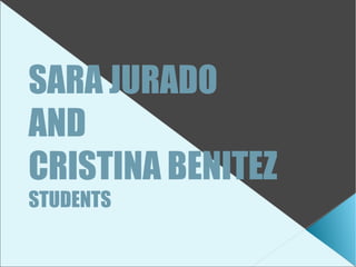 SARA JURADO
AND
CRISTINA BENITEZ
STUDENTS
 