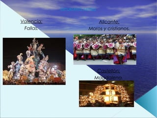 IMPORTANTS PARTIES


Valencia:                    Alicante:
 Fallas.                  Moros y cristianos.




                              Castellón:
                             Magdalena.
 