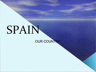 SPAIN
    OUR COUNTRY
 