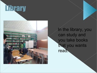 Library

          In the library, you
          can study and
          you take books
          that you wants
          read.
 
