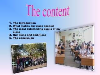 1. The introduction
2. What makes our class special
3. The most outstanding pupils of my
class
4. Our plans and ambitions
...