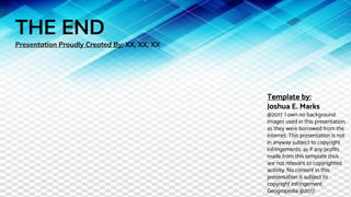 THE END
Presentation Proudly Created By: XX, XX, XX
Template by:
Joshua E. Marks
@2017. I own no background
images used in this presentation,
as they were borrowed from the
internet. This presentation is not
in anyway subject to copyright
infringements, as if any profits
made from this template thus
are not relevant to copyrighted
activity. No content in this
presentation is subject to
copyright infringement.
Geogropedia @2017.
 
