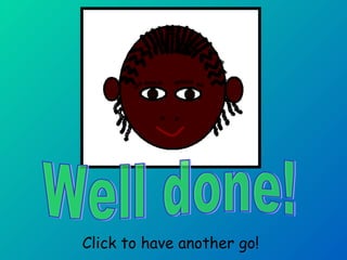 Click to have another go! 
 