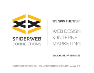 WEB DESIGN
& INTERNET
MARKETING
BROCHURE OF SERVICES
SPIDERWEBCONNECTIONS.COM | INFO@SPIDERWEBCONNECTIONS.COM | 443-595-SPIN
WE SPIN THE WEB®
 