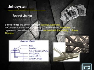 h
Bolted joints are one of the most common elements
in Construction and machine design. They consist of Fasteners that
capture and join other parts, and are secured with the mating of Screw
Threads.
 