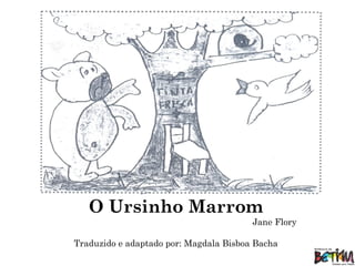 O Ursinho Marrom
Jane Flory
Traduzido e adaptado por: Magdala Bisboa Bacha
 