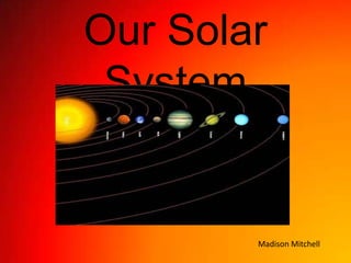 Our Solar System Madison Mitchell 