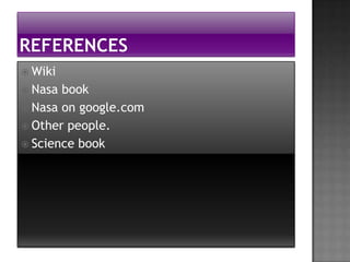  Wiki
 Nasa book
 Nasa on google.com
 Other people.
 Science book
 