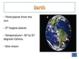 - Third planet from the
sun.

- 5th largest planet.

- Temperature= -87 to 57
degrees Celsius.

- One moon
 