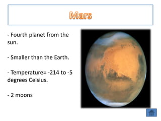 - Fourth planet from the
sun.

- Smaller than the Earth.

- Temperature= -214 to -5
degrees Celsius.

- 2 moons
 