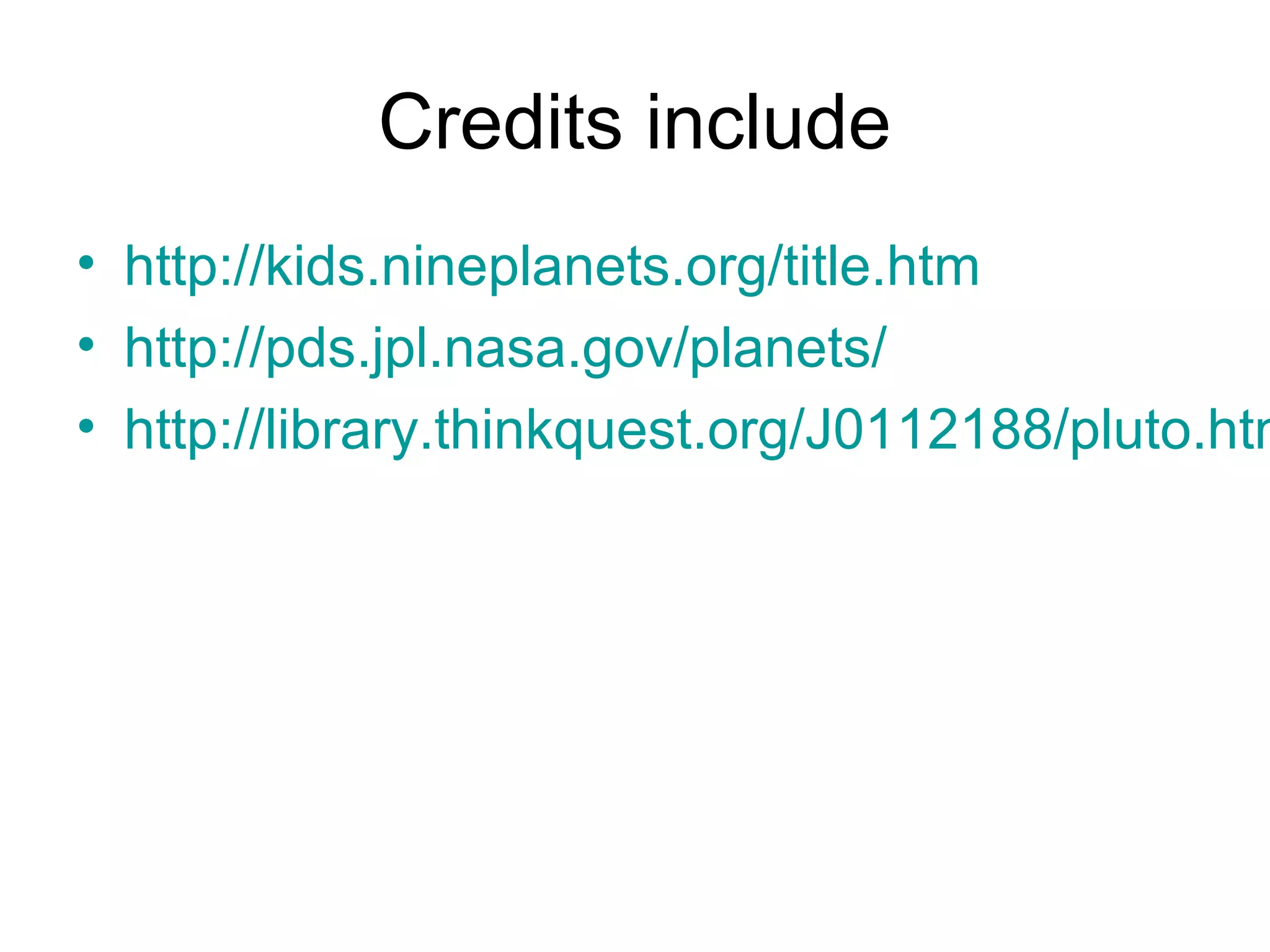 Credits include
• http://kids.nineplanets.org/title.htm
• http://pds.jpl.nasa.gov/planets/
• http://library.thinkquest.org/J0112188/pluto.htm
 