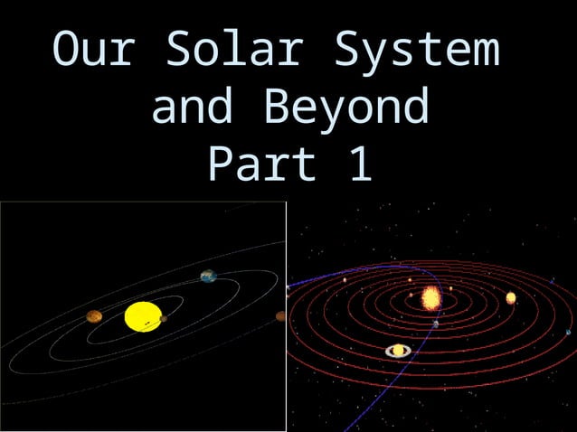 Our+Solar+System+&+Beyond+PPT+Part+1.pptx