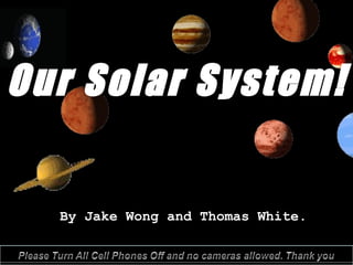 By Jake Wong and Thomas White. Our Solar System! 